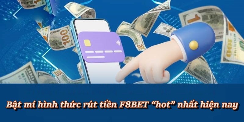 Hướng Dẫn Thao Tác Rút Tiền F8BET Chuẩn Quy Trình Nhà Cái