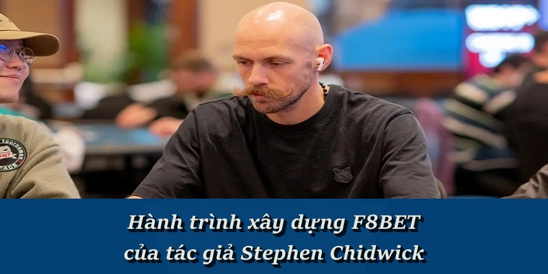 Stephen Chidwick - CEO Sáng Lập Nhà Cái Trực Tuyến F8BET