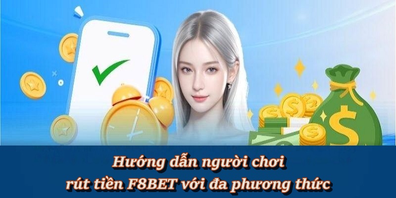 Hướng Dẫn Thao Tác Rút Tiền F8BET Chuẩn Quy Trình Nhà Cái