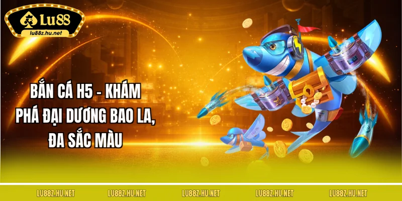 Bắn Cá LU88 - Đại Dương Sôi Động, Phần Thưởng Hấp Dẫn