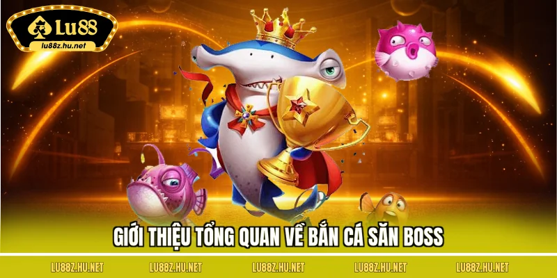 Bắn Cá Săn Boss – Thách Thức Khổng Lồ, Nhận Thưởng Cực Khủng