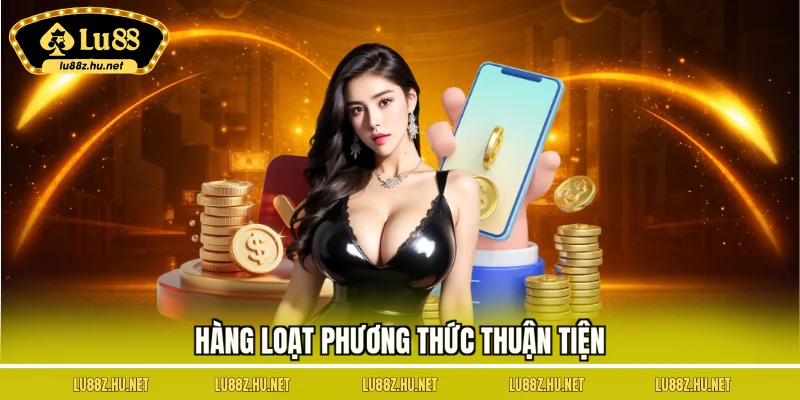 Nạp Tiền LU88 – Bước Vào Thế Giới Giải Trí Không Giới Hạn