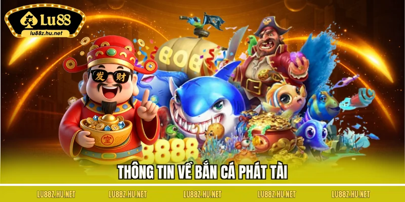 Bắn Cá Phát Tài – Giải Trí Hấp Dẫn, Nhận Thưởng Cực Khủng